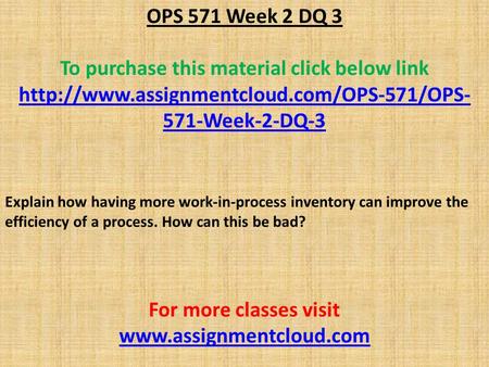 OPS 571 Week 2 DQ 3 To purchase this material click below link  571-Week-2-DQ-3 Explain how having more work-in-process.