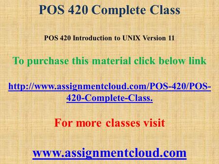 POS 420 Complete Class POS 420 Introduction to UNIX Version 11 To purchase this material click below link  420-Complete-Class.