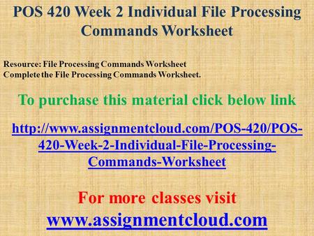 POS 420 Week 2 Individual File Processing Commands Worksheet Resource: File Processing Commands Worksheet Complete the File Processing Commands Worksheet.