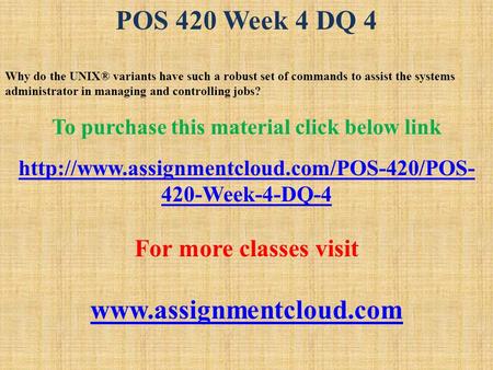 POS 420 Week 4 DQ 4 Why do the UNIX® variants have such a robust set of commands to assist the systems administrator in managing and controlling jobs?