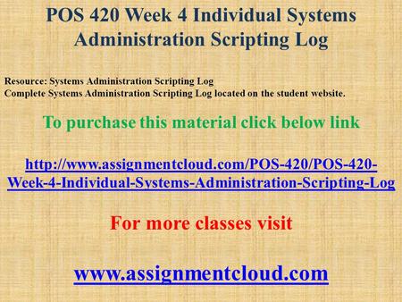 POS 420 Week 4 Individual Systems Administration Scripting Log Resource: Systems Administration Scripting Log Complete Systems Administration Scripting.