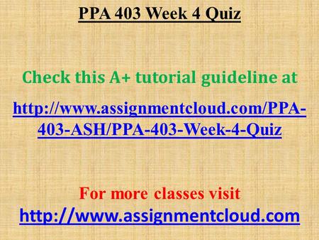 PPA 403 Week 4 Quiz Check this A+ tutorial guideline at  403-ASH/PPA-403-Week-4-Quiz For more classes visit