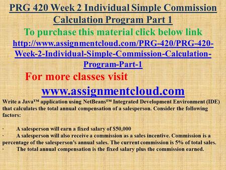 PRG 420 Week 2 Individual Simple Commission Calculation Program Part 1 To purchase this material click below link