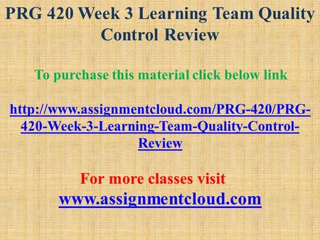 PRG 420 Week 3 Learning Team Quality Control Review To purchase this material click below link  420-Week-3-Learning-Team-Quality-Control-