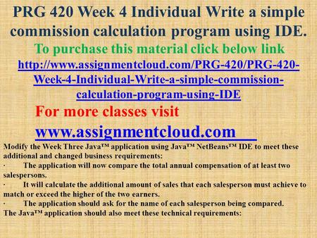 PRG 420 Week 4 Individual Write a simple commission calculation program using IDE. To purchase this material click below link