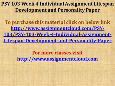 PSY 103 Week 4 Individual Assignment Lifespan Development and Personality Paper To purchase this material click on below link