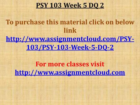 PSY 103 Week 5 DQ 2 To purchase this material click on below link  103/PSY-103-Week-5-DQ-2 For more classes visit