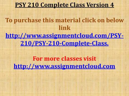 PSY 210 Complete Class Version 4 To purchase this material click on below link  210/PSY-210-Complete-Class. For more.