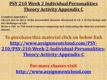 PSY 210 Week 2 Individual Personalities Theory Activity Appendix C Complete Appendix C. Choose two or three of the personality theories discussed in Ch.