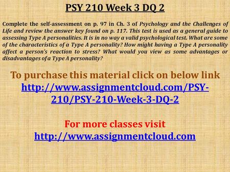 PSY 210 Week 3 DQ 2 Complete the self-assessment on p. 97 in Ch. 3 of Psychology and the Challenges of Life and review the answer key found on p. 117.