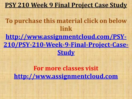 PSY 210 Week 9 Final Project Case Study To purchase this material click on below link  210/PSY-210-Week-9-Final-Project-Case-