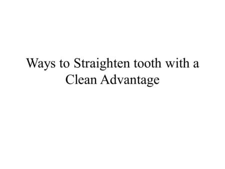 Ways to Straighten tooth with a Clean Advantage. Have you ever constantly desired to improve your smile, or does someone else in your own family want.