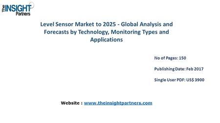 Level Sensor Market to Global Analysis and Forecasts by Technology, Monitoring Types and Applications No of Pages: 150 Publishing Date: Feb 2017.