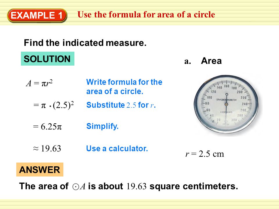 EXAMPLE 1 Use the formula for area of a circle Find the indicated measure.  a. Area r = 2.5 cm SOLUTION Write formula for the area of a circle. = π  (2.5) - ppt download