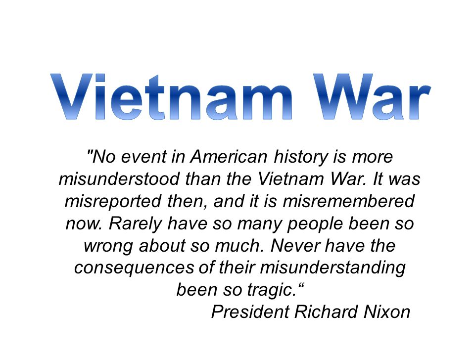 No event in American history is more misunderstood than the Vietnam War. It was misreported then, and it is misremembered now. Rarely have so many people. - ppt download