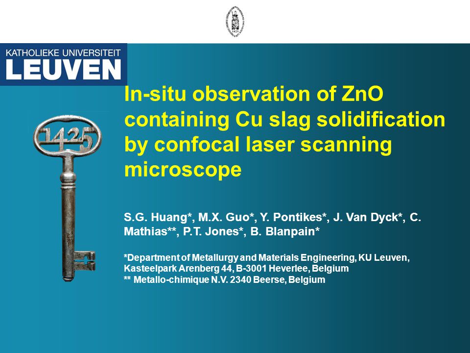 In-situ observation of ZnO containing Cu slag solidification by confocal  laser scanning microscope S.G. Huang*, M.X. Guo*, Y. Pontikes*, J. Van  Dyck*, - ppt download