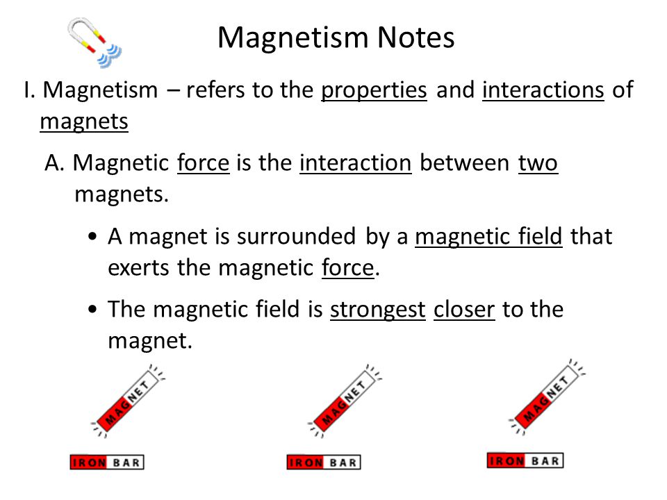 Magnetism Notes I. Magnetism – refers to the properties and interactions of  magnets A. Magnetic force is the interaction between two magnets. A magnet.  - ppt video online download