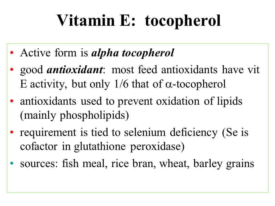 Vitamin E: tocopherol Active form is alpha tocopherol good antioxidant:  most feed antioxidants have vit E activity, but only 1/6 that of  - tocopherol. - ppt download