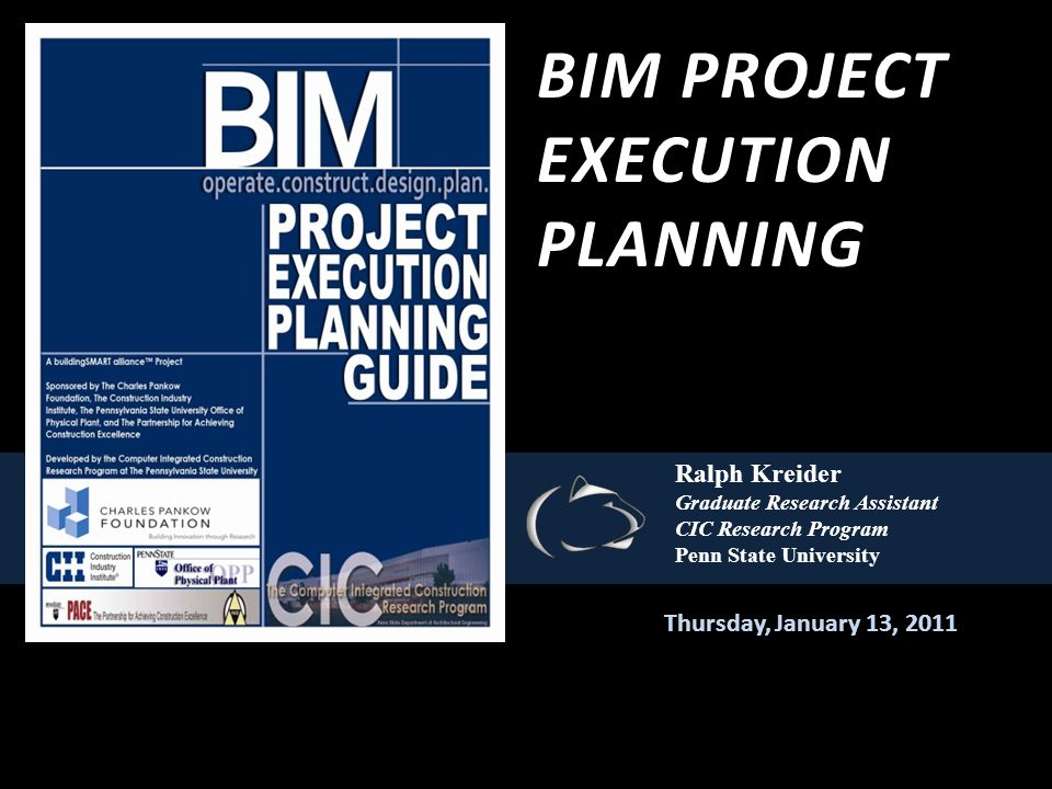 BIM PROJECT EXECUTION PLANNING Thursday, January 13, 2011 Ralph Kreider  Graduate Research Assistant CIC Research Program Penn State University. -  ppt download