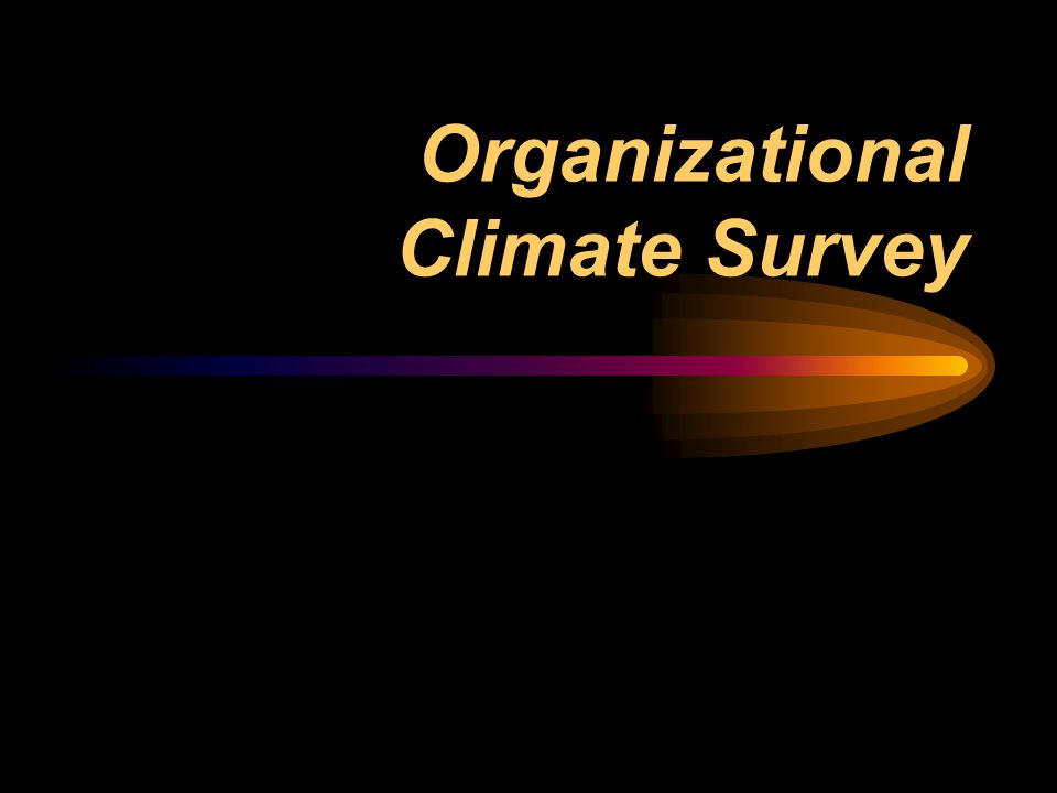 Organizational Climate Survey. Why Measure Organizational Climate? Organizational  climate is one of the most powerful drivers of organizational  effectiveness. - ppt download
