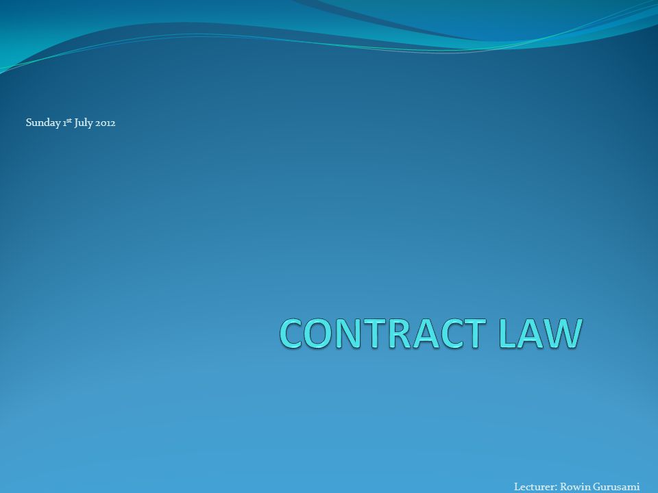 Sunday 1st July 2012 CONTRACT LAW Lecturer: Rowin Gurusami. - ppt