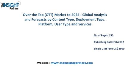 Over the Top (OTT) Market to Global Analysis and Forecasts by Content Type, Deployment Type, Platform, User Type and Services No of Pages: 150 Publishing.