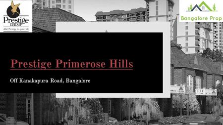 Off Kanakapura Road, Bangalore Prestige Primerose Hills.