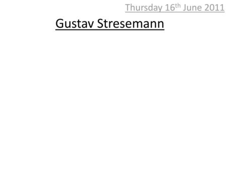 Thursday 16th June 2011 Gustav Stresemann.