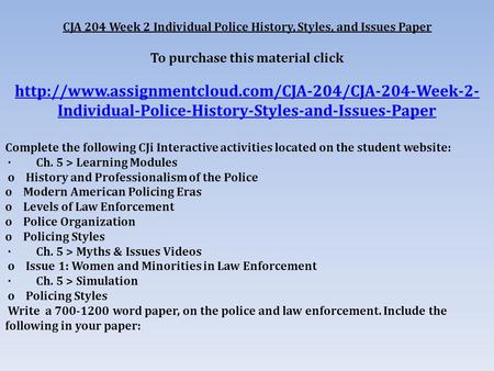 CJA 204 Week 2 Individual Police History, Styles, and Issues Paper To purchase this material click
