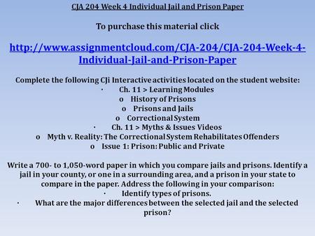 CJA 204 Week 4 Individual Jail and Prison Paper To purchase this material click  Individual-Jail-and-Prison-Paper.