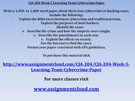 CJA 204 Week 5 Learning Team Cybercrime Paper Write a 1,050- to 1,400-word paper about three true cybercrime or hacking cases. Include the following: ·