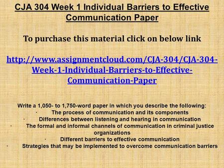 CJA 304 Week 1 Individual Barriers to Effective Communication Paper To purchase this material click on below link