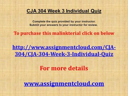 CJA 304 Week 3 Individual Quiz Complete the quiz provided by your instructor. Submit your answers to your instructor for review. To purchase this malinkterial.