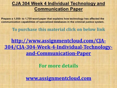 CJA 304 Week 4 Individual Technology and Communication Paper Prepare a 1,050- to 1,750-word paper that explains how technology has affected the communication.