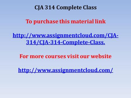 CJA 314 Complete Class To purchase this material link  314/CJA-314-Complete-Class. For more courses visit our website.
