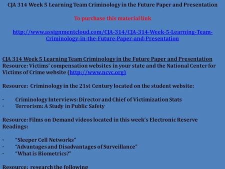 CJA 314 Week 5 Learning Team Criminology in the Future Paper and Presentation To purchase this material link