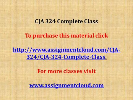 CJA 324 Complete Class To purchase this material click  324/CJA-324-Complete-Classhttp://www.assignmentcloud.com/CJA-