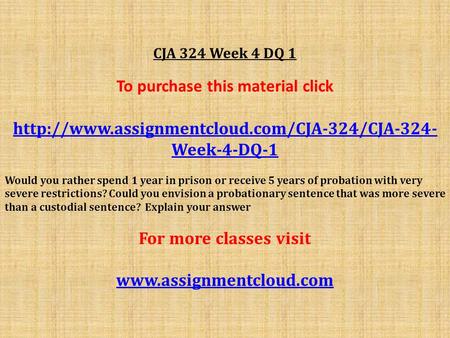 CJA 324 Week 4 DQ 1 To purchase this material click  Week-4-DQ-1 Would you rather spend 1 year in prison.