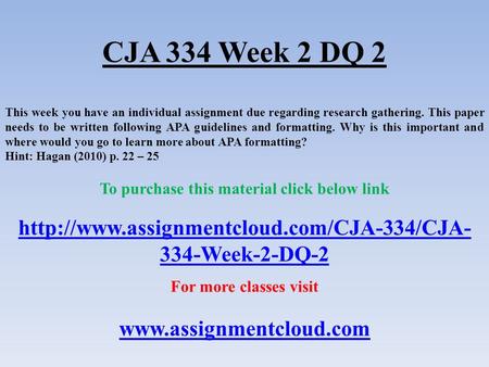 CJA 334 Week 2 DQ 2 This week you have an individual assignment due regarding research gathering. This paper needs to be written following APA guidelines.