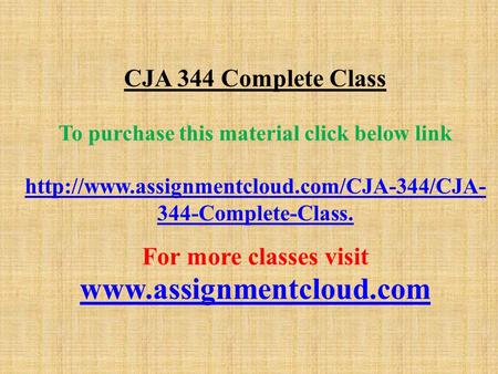 CJA 344 Complete Class To purchase this material click below link  344-Complete-Classhttp://www.assignmentcloud.com/CJA-344/CJA-