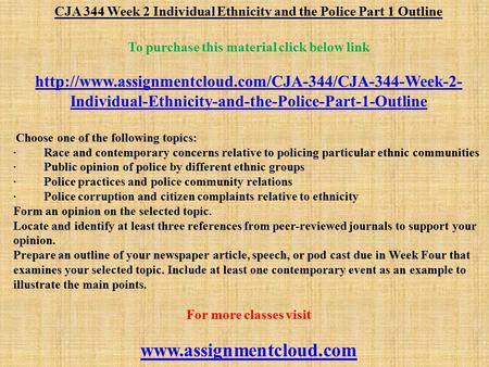CJA 344 Week 2 Individual Ethnicity and the Police Part 1 Outline To purchase this material click below link