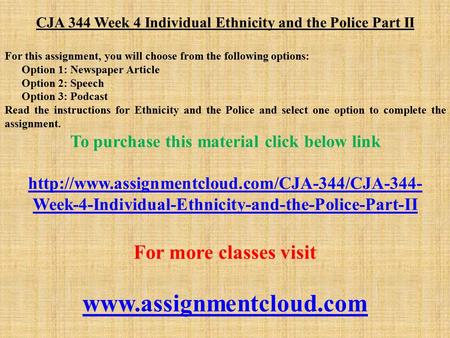 CJA 344 Week 4 Individual Ethnicity and the Police Part II For this assignment, you will choose from the following options: Option 1: Newspaper Article.