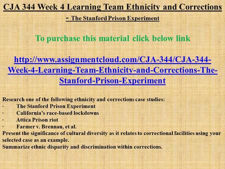 CJA 344 Week 4 Learning Team Ethnicity and Corrections - The Stanford Prison Experiment To purchase this material click below link