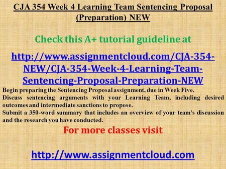 CJA 354 Week 4 Learning Team Sentencing Proposal (Preparation) NEW Check this A+ tutorial guideline at  NEW/CJA-354-Week-4-Learning-Team-