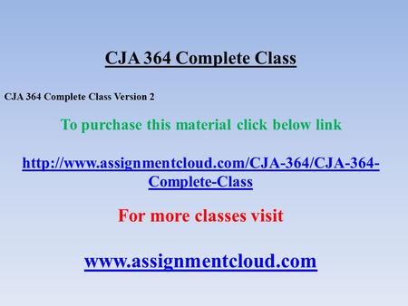 CJA 364 Complete Class CJA 364 Complete Class Version 2 To purchase this material click below link  Complete-Class.