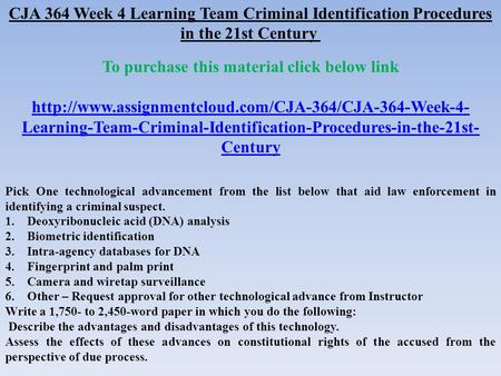 CJA 364 Week 4 Learning Team Criminal Identification Procedures in the 21st Century To purchase this material click below link