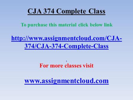 CJA 374 Complete Class To purchase this material click below link  374/CJA-374-Complete-Class. For more classes visit.
