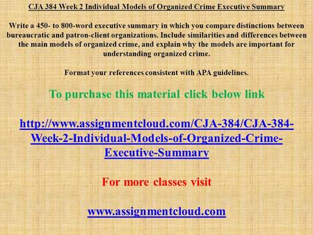CJA 384 Week 2 Individual Models of Organized Crime Executive Summary Write a 450- to 800-word executive summary in which you compare distinctions between.