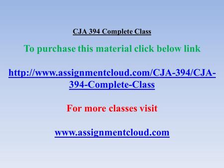 CJA 394 Complete Class To purchase this material click below link  394-Complete-Class For more classes visit.