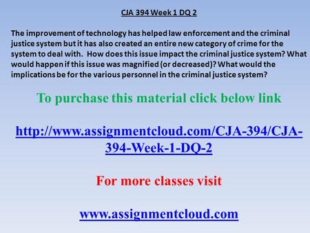 CJA 394 Week 1 DQ 2 The improvement of technology has helped law enforcement and the criminal justice system but it has also created an entire new category.